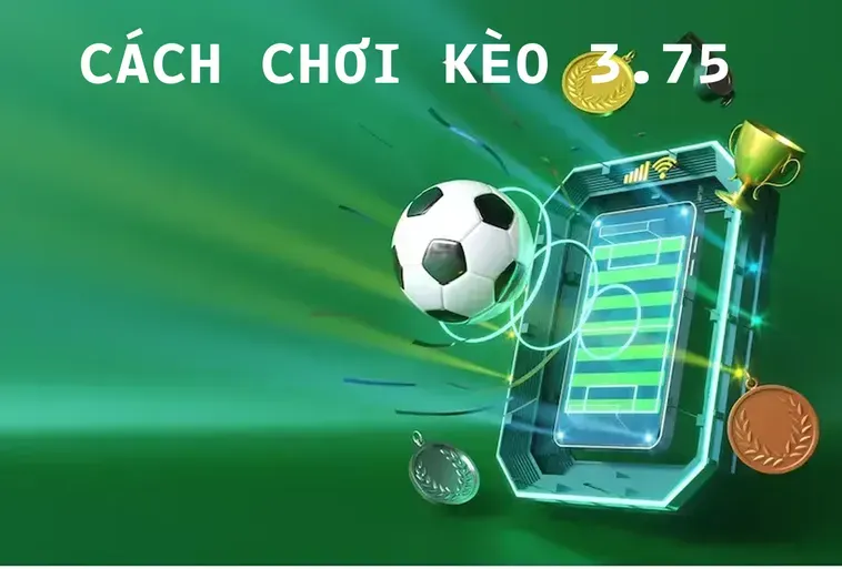 Khám Phá Chiến Thuật Đặt Cược Kèo 3.75 Đỉnh Cao Giúp Người Chơi Thắng Lớn