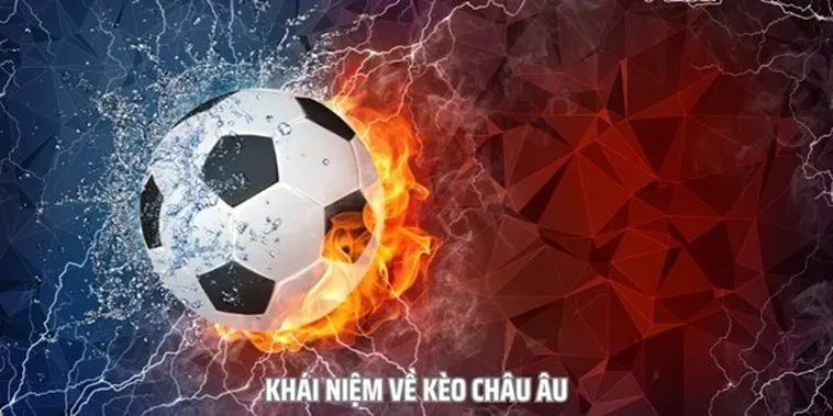 Tận Hưởng Những Cơ Hội Vàng Từ Kèo Châu Âu Với Tỷ Lệ Thắng Cược Cực Cao