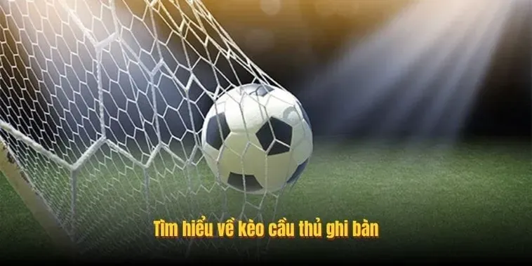 Chiến Thuật Đặt Cược Kèo Cầu Thủ Ghi Bàn Gia Tăng Lợi Nhuận Khủng Mỗi Ngày