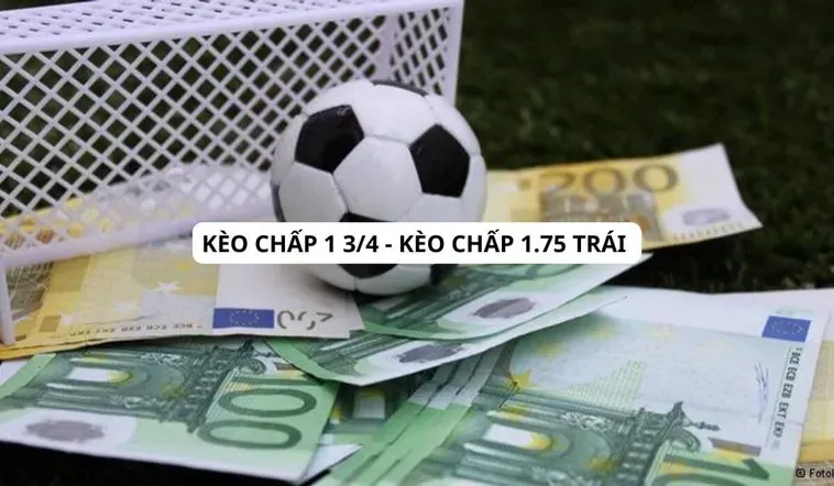 Kèo Chấp 1.75 Cơ Hội Làm Giàu Từ Những Trận Cầu Chênh Lệch