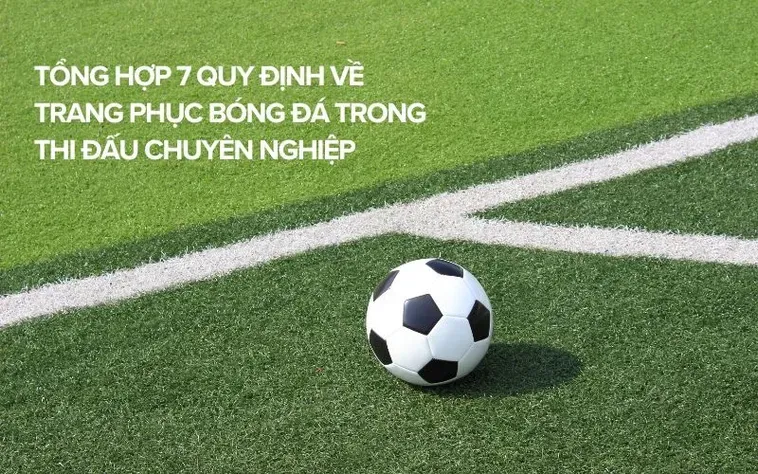 Tìm Hiểu Chi Tiết Quy Định Về Trang Phục Bóng Đá Trong Các Trận Đấu Chuyên Nghiệp