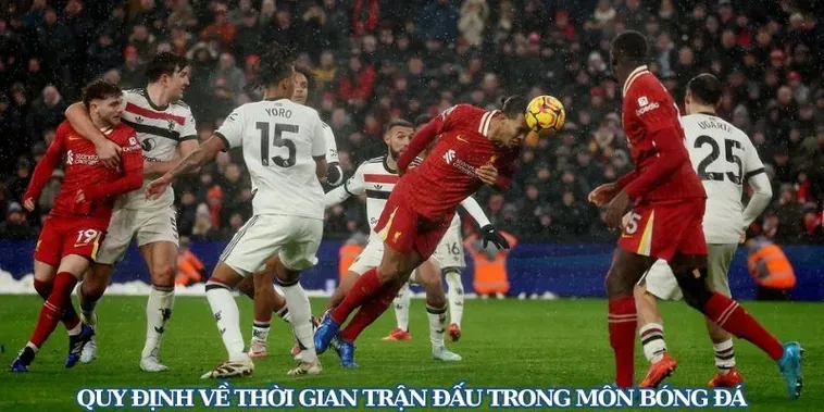 Tất Tần Tật Về Thời Gian Trận Đấu Bóng Đá Trong Mọi Giải Đấu Hấp Dẫn