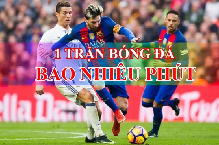 Tất Tần Tật Về Thời Gian Trận Đấu Bóng Đá Trong Mọi Giải Đấu Hấp Dẫn