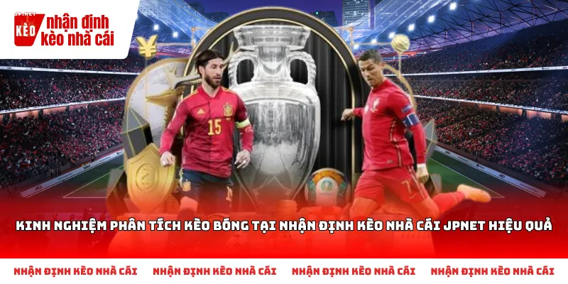 Kinh Nghiệm Phân Tích Kèo Bóng Tại Nhận Định Kèo Nhà Cái Jpnet Hiệu Quả