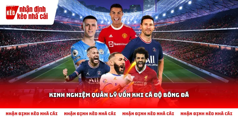 Những điều cơ bản cần biết về Kinh nghiệm quản lý vốn khi cá độ bóng đá