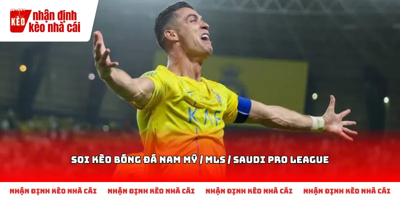 Cách nhận biết và chọn Soi kèo bóng đá Nam Mỹ / MLS / Saudi Pro League phù hợp